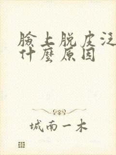 脸上脱皮泛红是什么原因