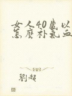 女人40岁以后怎么补气血