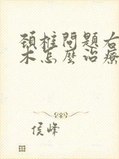 颈椎问题右手麻木怎么治疗