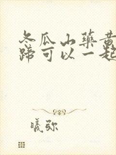 冬瓜山药黄豆猪蹄可以一起煲汤吗