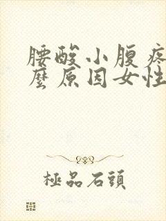 腰酸小腹疼是什么原因女性