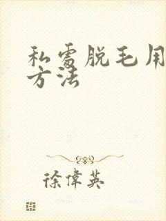 私处脱毛用什么方法
