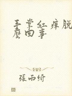 手掌红痒脱皮怎么回事