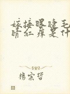 嫁接眼睫毛后眼睛红痒是什么原因