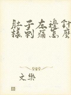 肚子左边针扎一样刺痛怎么回事?