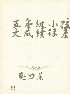五年级小孩子语文成绩很差怎么办