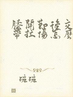 膝关节后交叉韧带拉伤怎么治疗