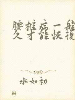 腰椎病一般要多久才能恢复啊