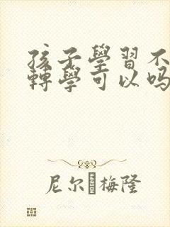 孩子学习不好想转学可以吗