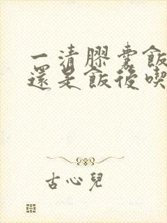 一清胶囊饭前吃还是饭后吃