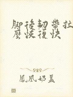 脚后韧带拉伤怎么恢复快