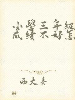 小学三年级语文成绩不好怎么办
