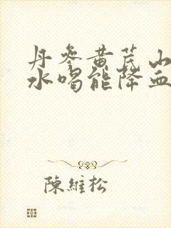 丹参黄芪山楂泡水喝能降血脂吗