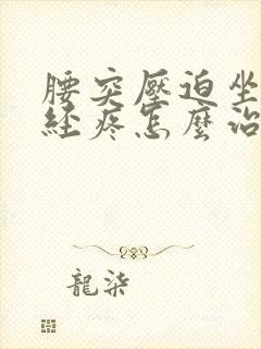 腰突压迫坐骨神经疼怎么治