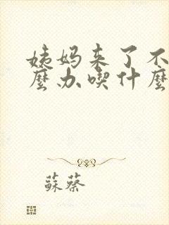 姨妈来了不走怎么办吃什么药