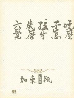六岁孩子晚上睡觉磨牙怎么办