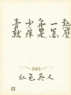 青少年一热身上就痒是怎么回事