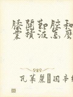 膝关节腔和髌上囊积液怎么治