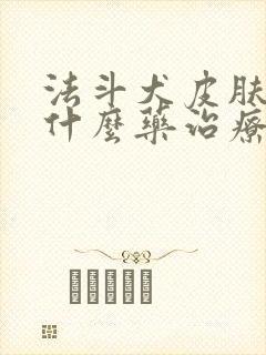 法斗犬皮肤病用什么药治疗