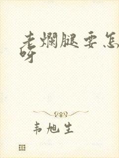 老烂腿要怎么治呀