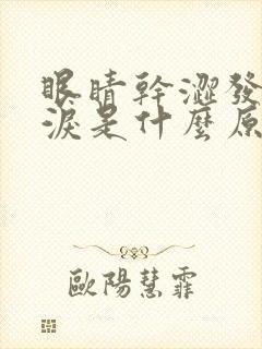 眼睛干涩发痒流泪是什么原因引起的