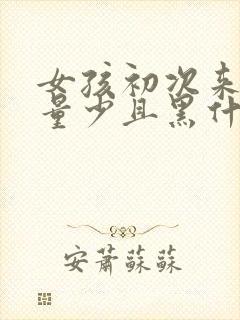 女孩初次来月经量少且黑什么原因