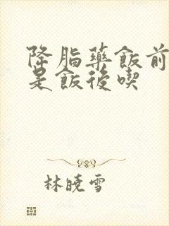 降脂药饭前吃还是饭后吃封面