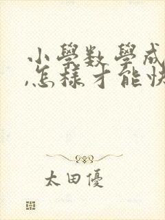 小学数学成绩差,怎样才能快速提高成绩
