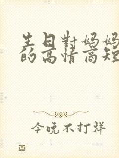 生日对妈妈感恩的高情商短句