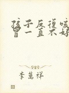 孩子反复咳嗽感冒一直不好是什么原因