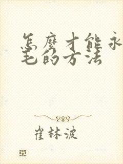 怎么才能永久脱毛的方法