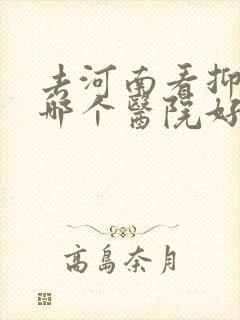 去河南看抑郁去哪个医院好封面