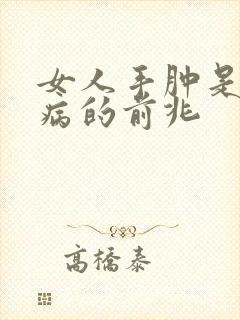 女人手肿是什么病的前兆