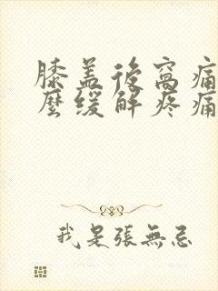 膝盖后窝痛是怎么缓解疼痛