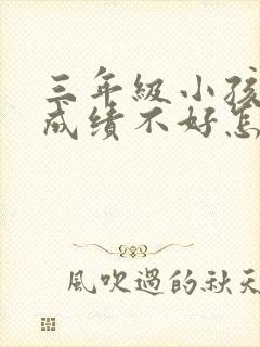 三年级小孩学习成绩不好怎么办