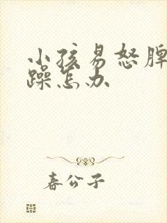 小孩易怒脾气暴躁怎办