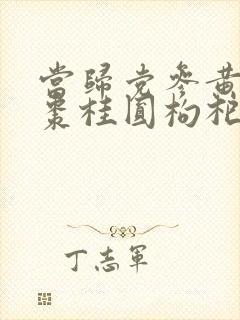 当归党参黄芪红枣桂圆枸杞的功效与作用