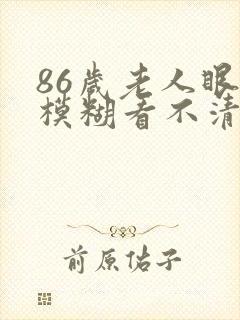 86岁老人眼睛模糊看不清怎么办