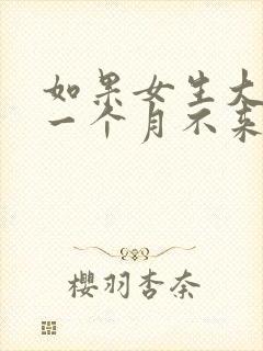 如果女生大姨妈一个月不来怎么办