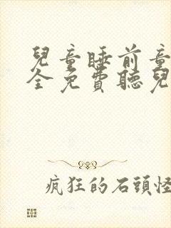 儿童睡前童话大全免费听儿歌
