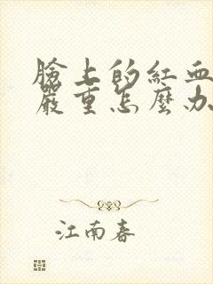脸上的红血丝很严重怎么办