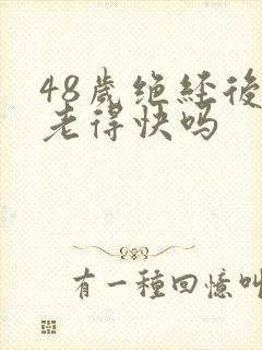 48岁绝经后会老得快吗