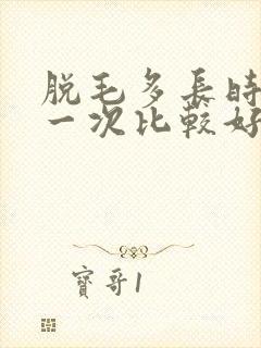 脱毛多长时间脱一次比较好