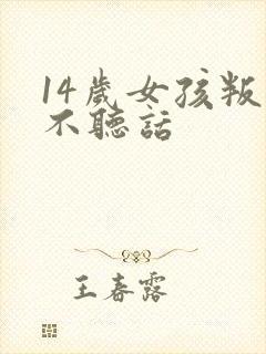 14岁女孩叛逆不听话