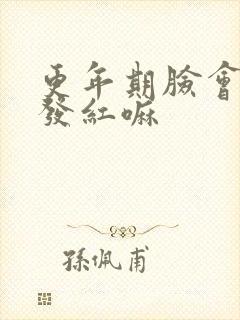 更年期脸会发热发红嘛