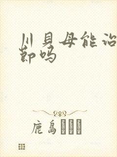 川贝母能治肺结节吗