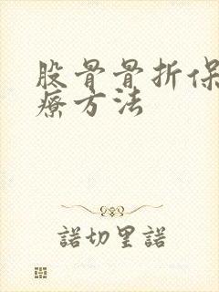 股骨骨折保守治疗方法