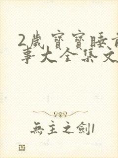 2岁宝宝睡前故事大全集文字版1