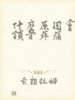 什么原因会导致锁骨疼痛
