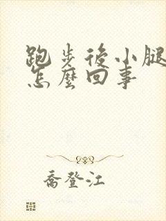 跑步后小腿肿了怎么回事